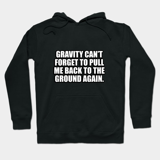 Gravity can’t forget to pull me back to the ground again Hoodie by DinaShalash